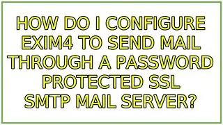 How do I configure exim4 to send mail through a password protected ssl smtp mail server?