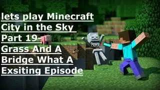 Lets Play Minecraft City in the sky part 19- Grass and a Bridge What A Exciting Episode
