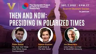 Then and Now: Presiding in Polarized Times with Jon Meacham, Peter Baker and Susan Glasser
