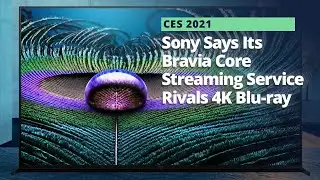 CES 2021: Sony Says Its Bravia Core Streaming Service Rivals 4K Blu-rays | Cord Cutters News