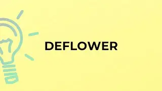 What is the meaning of the word DEFLOWER?