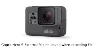 Gopro Hero 6 External Mic no sound when recording Fix