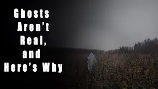 Ghosts Aren't Real, and Here's Why -- Cite Your Source