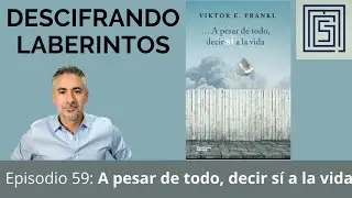 Ep 59. A pesar de todo, decir sí a la vida