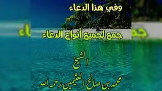 وفي هذا الدعاء جمعٌ لجميع أنواع الدعاء - الشيخ محمد بن صالح العثيمين رحمه الله
