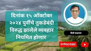 २२७. दिनांक १५ ऑक्टोबर २०२४ पुर्वीचे तुकडेबंदी विरुद्ध झालेले व्यवहार नियमित होणार