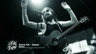 Emre Fel - Naçar (Adil Kulalı Remix)