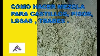 Como hacer mezcla para castillos , pisos , losas , trabes .