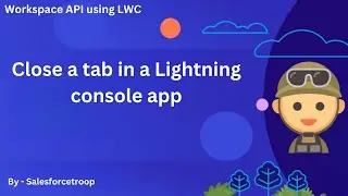 5. Close a tab in a Lightning console app | Workspace API using LWC Series