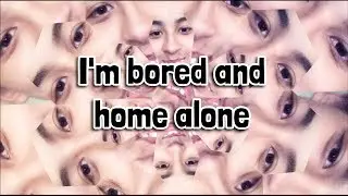 I'm Bored and Home Alone