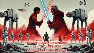 The Sith Dominion Episode 54 - The Last Jedi: Snoke’s Fall, Kylo’s Rise