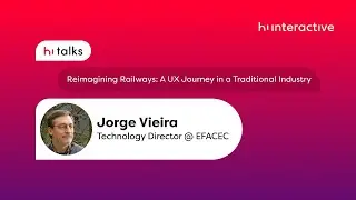Reimagining Railways: A UX Journey in a Traditional Industry - Hi Talks #9