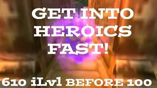 How To Get Into Heroics FAST! 610 iLvl BEFORE level 100!