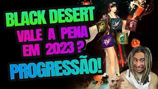 BLACK DESERT - VALE A PENA JOGAR EM 2023?  (PROGRESSÃO)