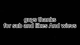 thanks for subs likes and wievs special!!!