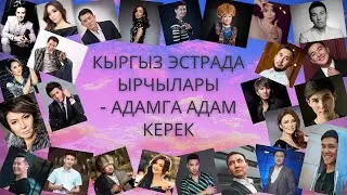 Кыргыз эстрада ырчылары  Адамга адам керек (текст)