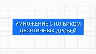 Умножение столбиком десятичных дробей