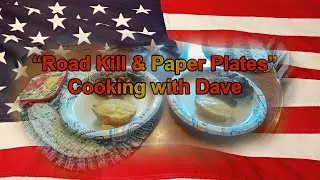 Road Kill & Paper Plates Cooking With Dave!