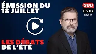 Les débats de l'été - Émission du 18 juillet
