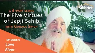 The Five Virtues of Japji Sahib with Guruka Singh, Episode 6