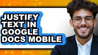 How to Justify Text in Google Docs Mobile (full Guide)