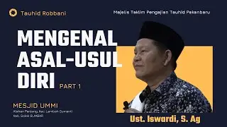 MENGENAL ASAL-USUL DIRI - KAJIAN TAUHID | UST. ISWARDI, S. AG (PART 1/3)