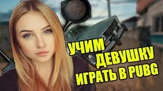 МОЖНО ЛИ НАУЧИТЬ ДЕВУШКУ ИГРАТЬ В PUBG? - УЧИМ ИГРАТЬ В BATTLEGROUNDS