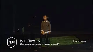 Kate Towsey - User research assets: treasure or trash? - #NUX6 - @katetowsey