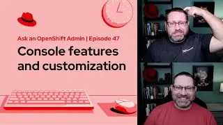 Ask an OpenShift Admin (Ep 47): Console features and customization