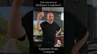 Как научиться обобщать в живописи? 
