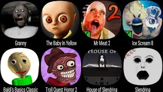 Granny, Baby In Yellow, Mr Meat 2, Ice Scream 8, Baldis, Troll Quest Horror 2, House of Slendrina