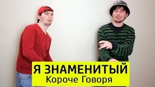 КОРОЧЕ ГОВОРЯ, Я ЗНАМЕНИТЫЙ - ТимТим.