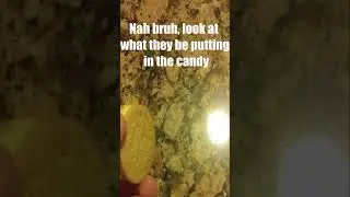 Look at what they be putting in the candy bruh