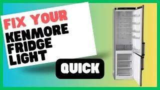 Kenmore Fridge Light Not Turning On? Easy Fixes