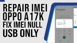 USB ONLY Cara Repair IMEI (Ganti IMEI) Oppo A17K Mengatasi IMEI Null Oppo CPH2471