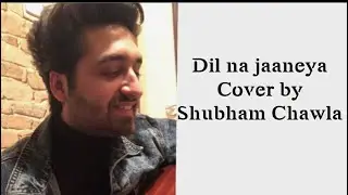 Dil Na Jaaneya Unplugged | Cover by Shubham Chawla | Arijit Singh | Good Newwz | Latest Romantic