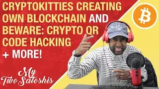 CryptoKitties Creating Own Blockchain | Beware: Crypto QR Code Hacking | Hashgraph on Bittrex!