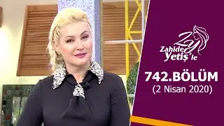 Zahide Yetiş'le 742. Bölüm | 2 Nisan 2020