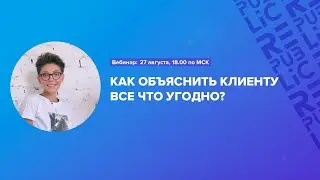 Вебинар: Как объяснить клиенту все что угодно? 27 августа 18:00 по МСК