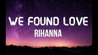 We Found Love - Rihanna ft. Calvin Harris (Lyrics)