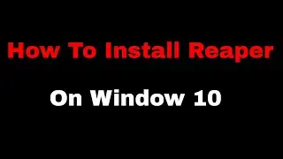 How to Install REAPER on Windows 10 Latest Video