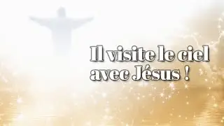 IL SORT DE SON CORPS ET VISITE LE CIEL AVEC JESUS !