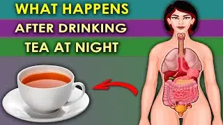 What Happens After Drinking Tea at Night! Is good or bad?