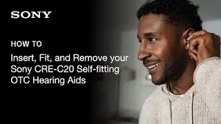Sony | How to Insert, Fit, and Remove your Sony CRE-C20 Self-fitting OTC Hearing Aids