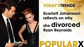 Scarlett Johansson reflects on why she divorced Ryan Reynolds