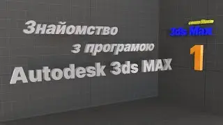 Знайомство з програмою Autodesk 3ds MAX