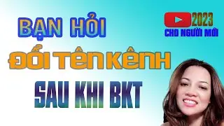 Có nên ĐỔI TÊN KÊNH SAU KHI BKT không ? Q&A l Youtube cho người mới