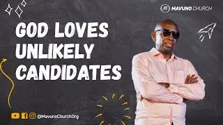 UNLIKELY CANDIDATES 1. GOD LOVES UNLIKELY CANDIDATES