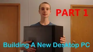 Building a New Custom Built Desktop PC (Part 1): Overview