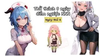 Thử thách 9 ngày đếm ngược NNN với các harem | Ngày thứ 4